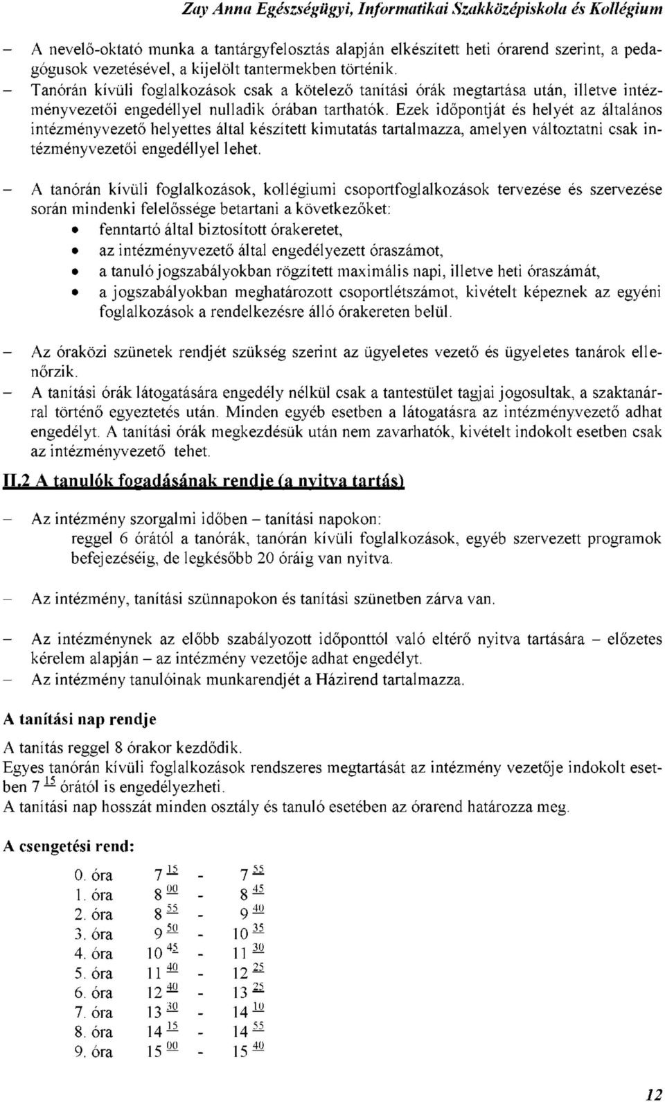 Ezek időpontját és helyét az általános intézményvezető helyettes által készített kimutatás tartalmazza, amelyen változtatni csak intézményvezetői engedéllyel lehet.