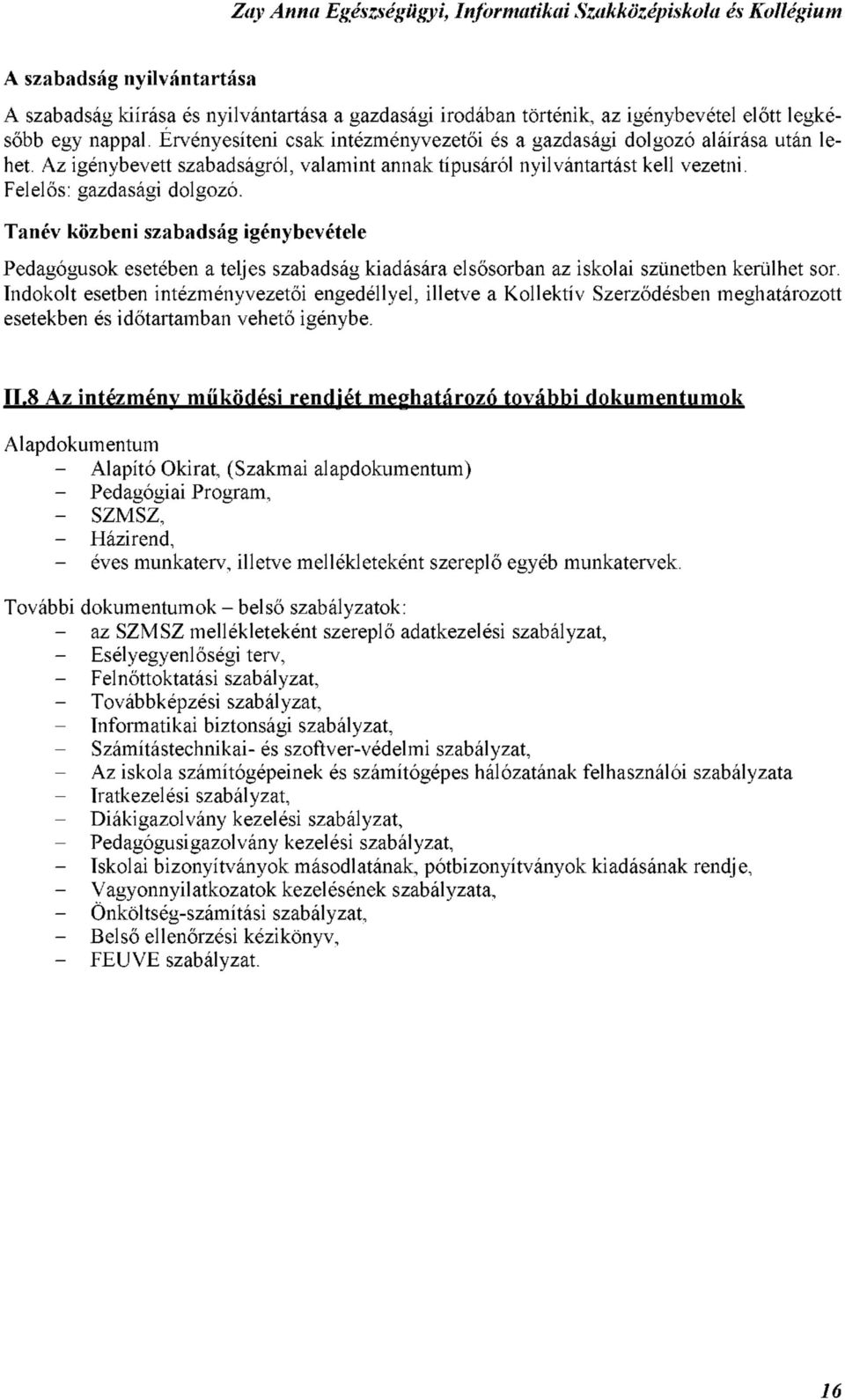 Tanév közbeni szabadság igénybevétele Pedagógusok esetében a teljes szabadság kiadására elsősorban az iskolai szünetben kerülhet sor.