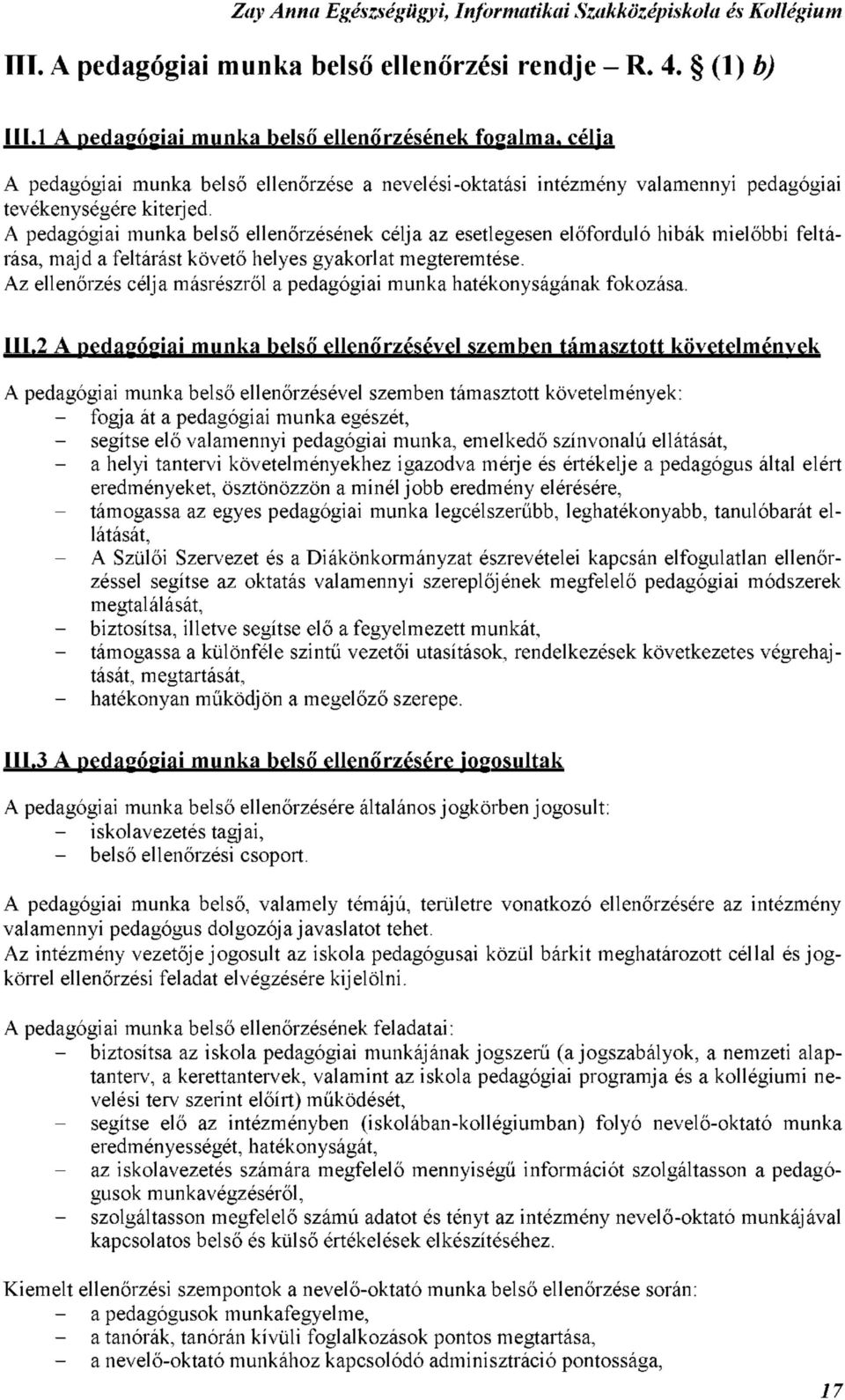 A pedagógiai munka belső ellenőrzésének célja az esetlegesen előforduló hibák mielőbbi feltárása, majd a feltárást követő helyes gyakorlat megteremtése.