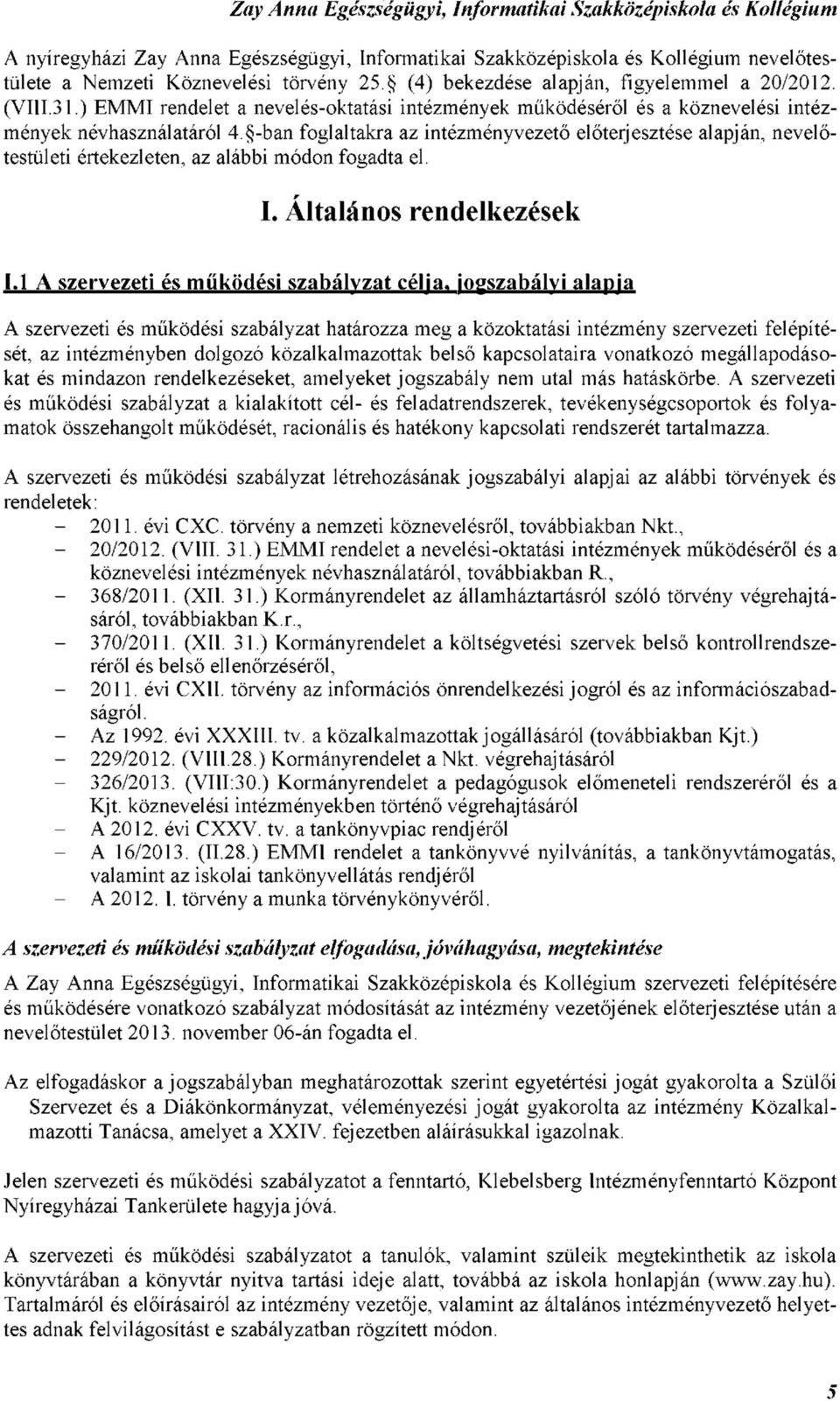 -ban foglaltakra az intézményvezető előterjesztése alapján, nevelőtestületi értekezleten, az alábbi módon fogadta el. r I. Általános rendelkezések I.