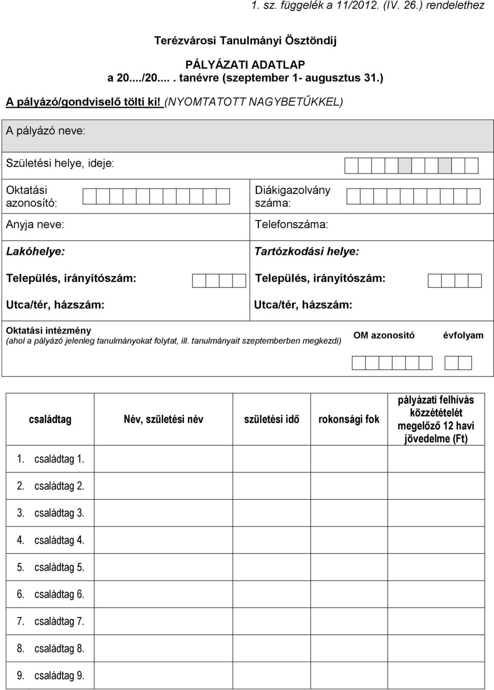 Tartózkodási helye: Település, irányítószám: Utca/tér, házszám: Oktatási intézmény (ahol a pályázó jelenleg tanulmányokat folytat, ill.