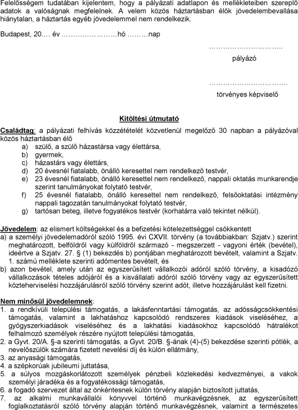 törvényes képviselő Kitöltési útmutató Családtag: a pályázati felhívás közzétételét közvetlenül megelőző 30 napban a pályázóval közös háztartásban élő a) szülő, a szülő házastársa vagy élettársa, b)