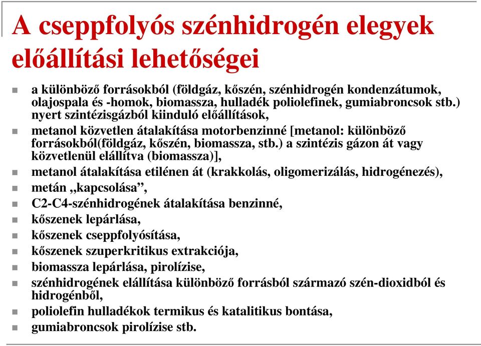 ) a szintézis gázon át vagy közvetlenül elállítva (biomassza)], metanol átalakítása etilénen át (krakkolás, oligomerizálás, hidrogénezés), metán kapcsolása, C2-C4-szénhidrogének átalakítása benzinné,