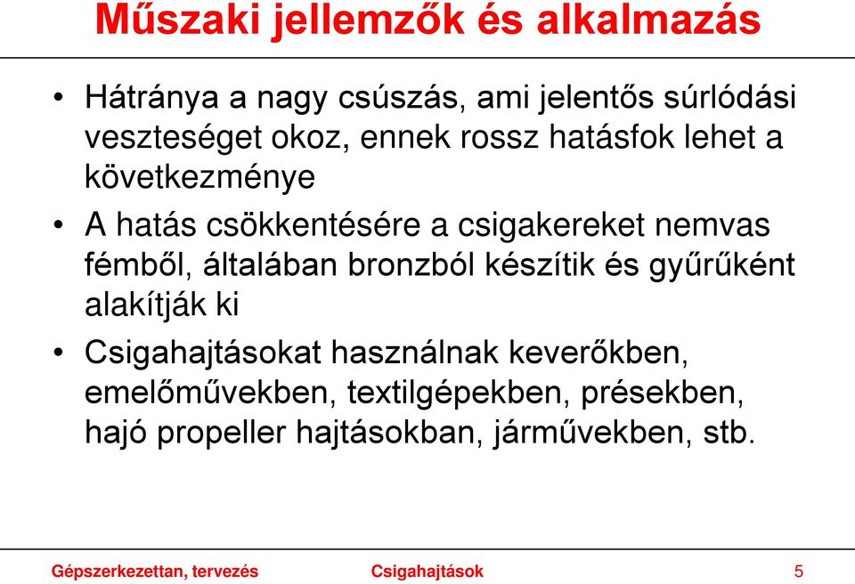 bronzból készítik és gyűrűként alakítják ki Csigahajtásokat használnak keverőkben, emelőművekben,