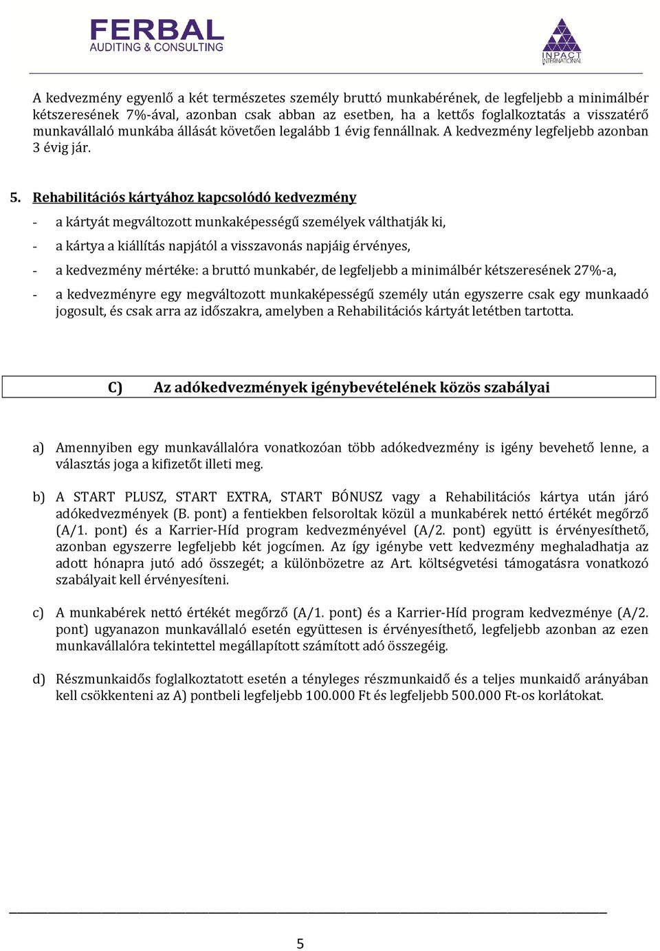 Rehabilitációs kártyához kapcsolódó kedvezmény - a kártyát megváltozott munkaképességű személyek válthatják ki, - a kártya a kiállítás napjától a visszavonás napjáig érvényes, - a kedvezmény mértéke: