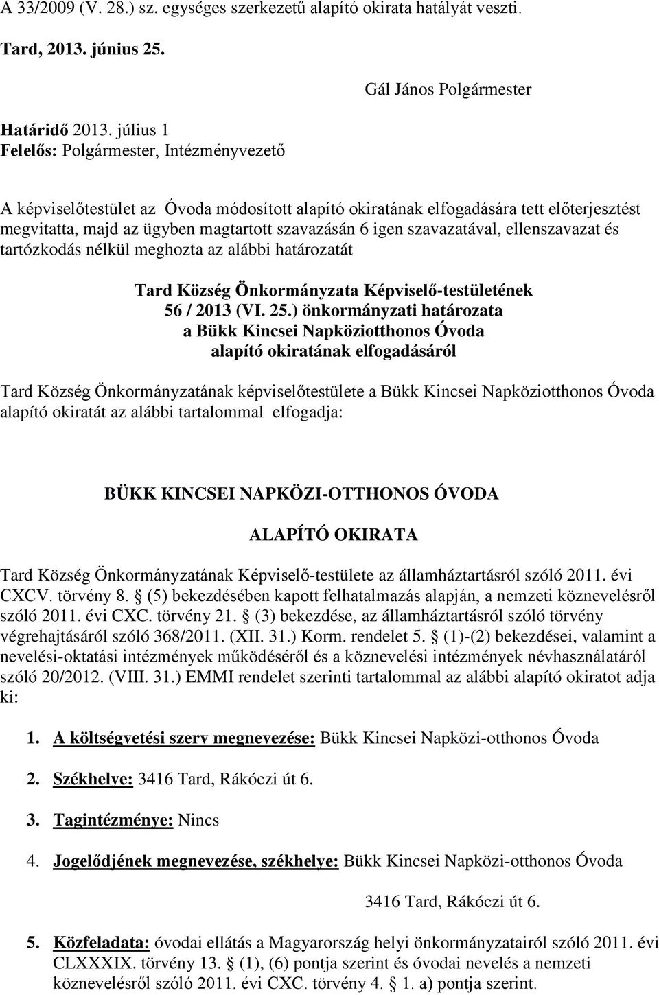 magtartott szavazásán 6 igen szavazatával, ellenszavazat és tartózkodás nélkül meghozta az alábbi határozatát Tard Község Önkormányzata Képviselő-testületének 56 / 2013 (VI. 25.