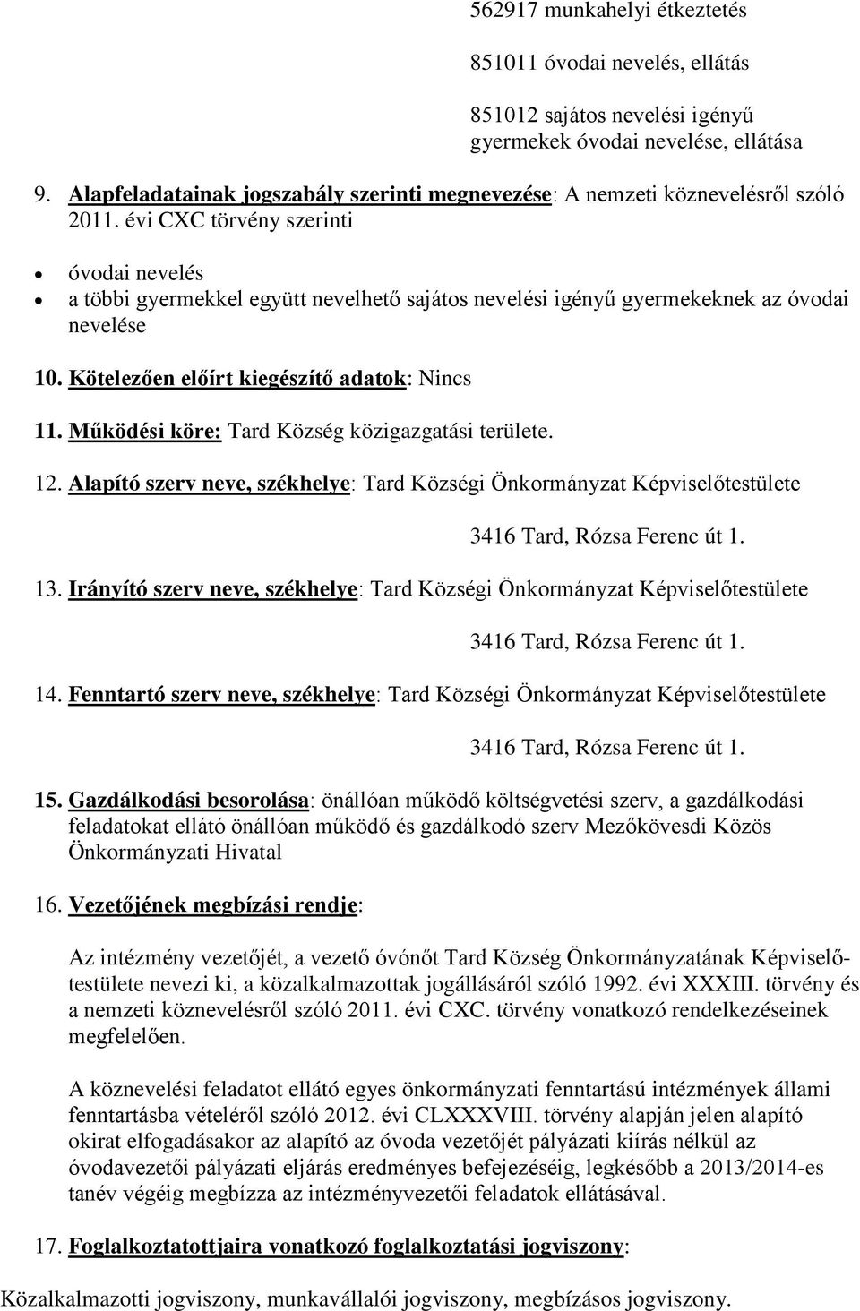 évi CXC törvény szerinti óvodai nevelés a többi gyermekkel együtt nevelhető sajátos nevelési igényű gyermekeknek az óvodai nevelése 10. Kötelezően előírt kiegészítő adatok: Nincs 11.