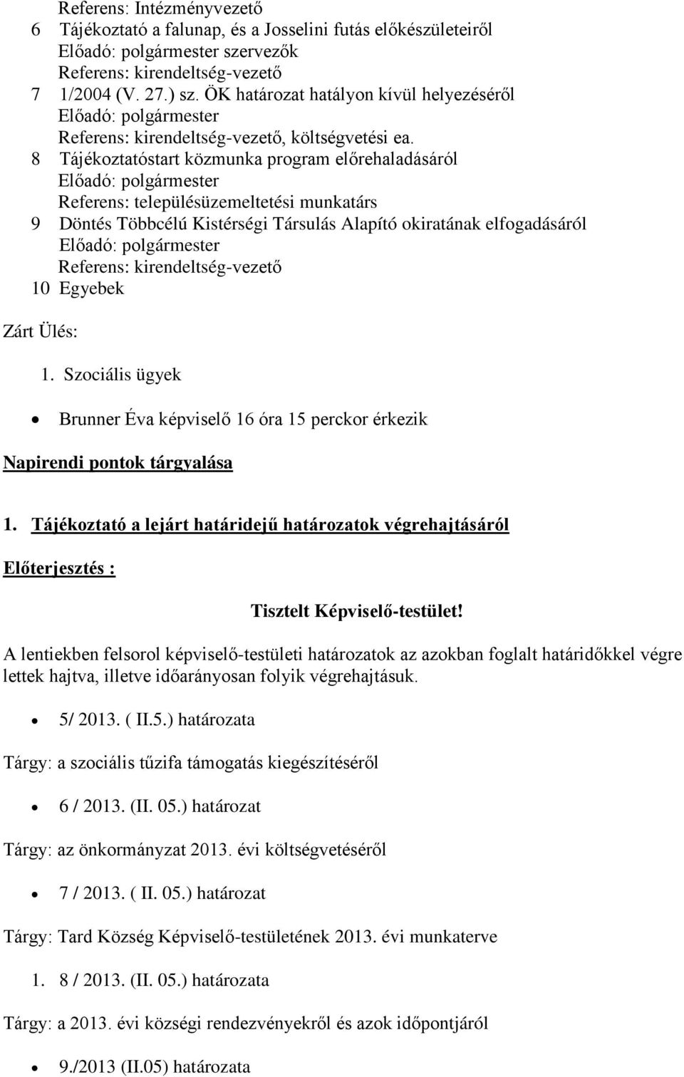 8 Tájékoztatóstart közmunka program előrehaladásáról Előadó: polgármester Referens: településüzemeltetési munkatárs 9 Döntés Többcélú Kistérségi Társulás Alapító okiratának elfogadásáról Előadó: