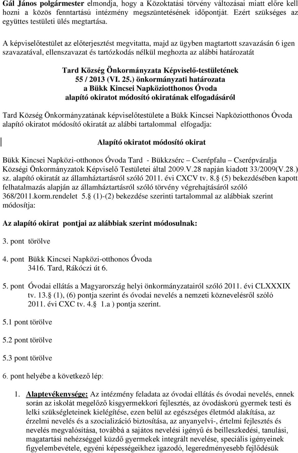 A képviselőtestület az előterjesztést megvitatta, majd az ügyben magtartott szavazásán 6 igen szavazatával, ellenszavazat és tartózkodás nélkül meghozta az alábbi határozatát Tard Község