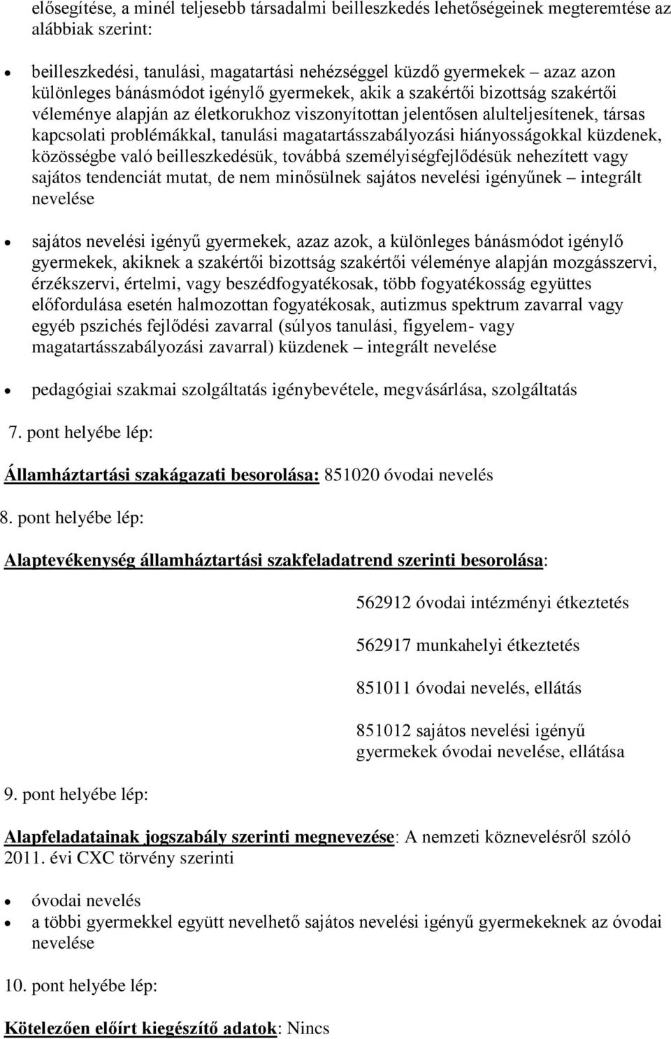 magatartásszabályozási hiányosságokkal küzdenek, közösségbe való beilleszkedésük, továbbá személyiségfejlődésük nehezített vagy sajátos tendenciát mutat, de nem minősülnek sajátos nevelési igényűnek