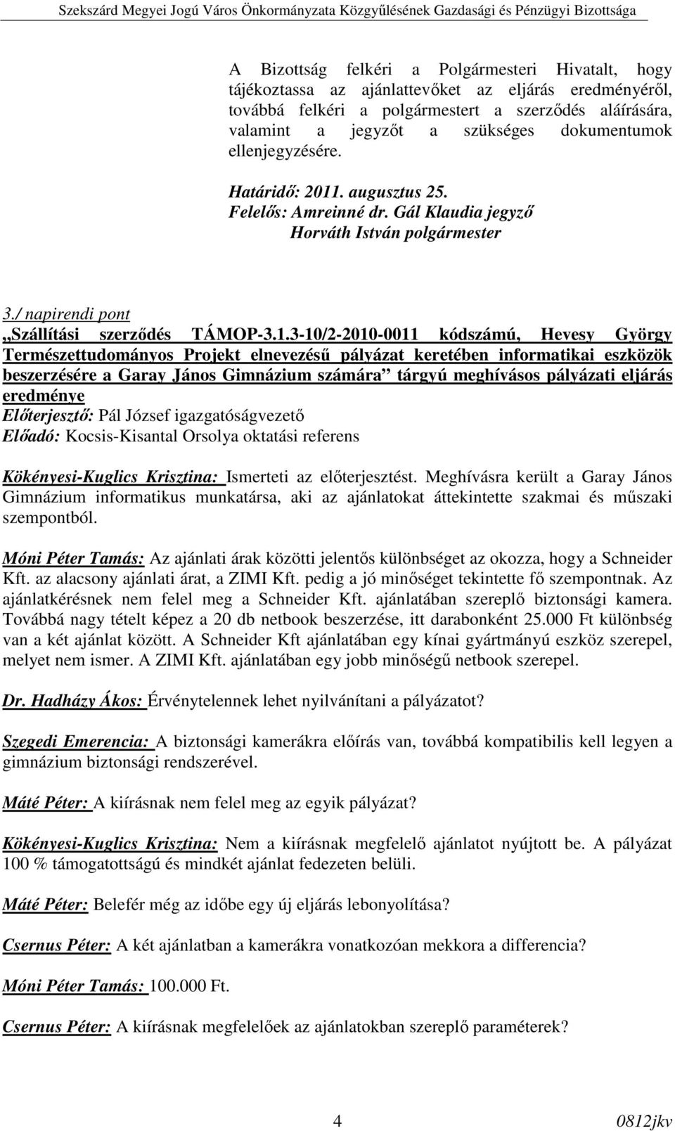 . augusztus 25. Felelıs: Amreinné dr. Gál Klaudia jegyzı Horváth István polgármester 3./ napirendi pont Szállítási szerzıdés TÁMOP-3.1.