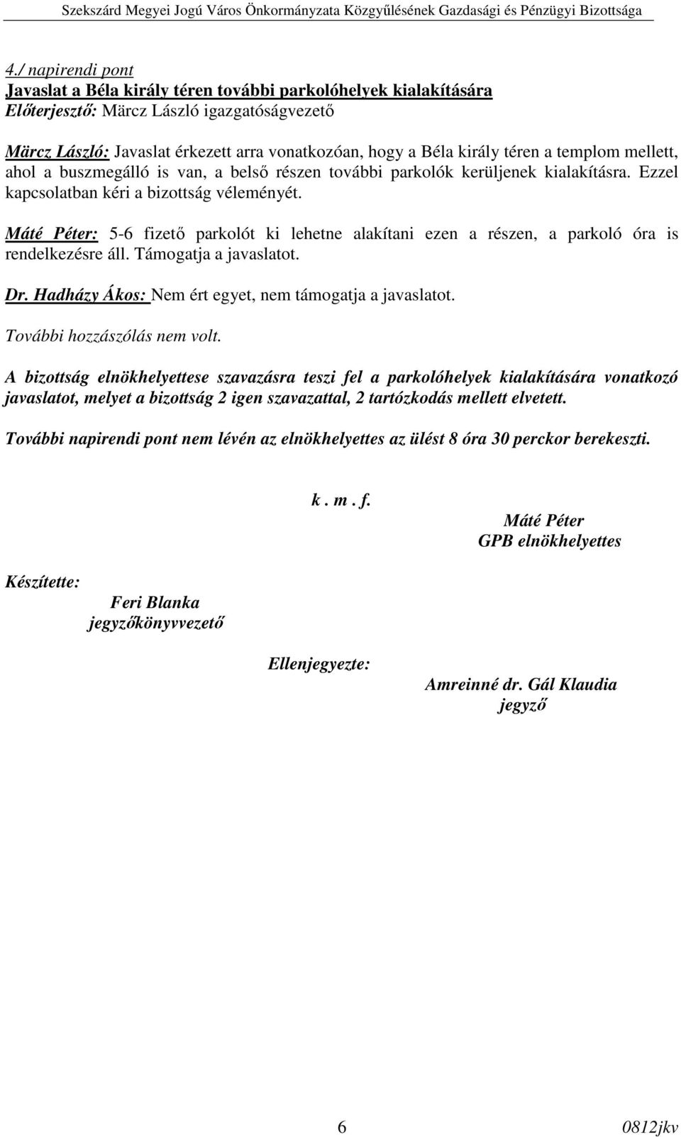 Máté Péter: 5-6 fizetı parkolót ki lehetne alakítani ezen a részen, a parkoló óra is rendelkezésre áll. Támogatja a javaslatot. Dr. Hadházy Ákos: Nem ért egyet, nem támogatja a javaslatot.