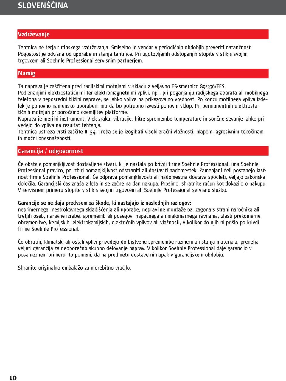 Namig Ta naprava je zaščitena pred radjiskimi motnjami v skladu z veljavno ES-smernico 89/336/EES. Pod znanjimi elektrostatičnimi ter elektromagnetnimi vplivi, npr.