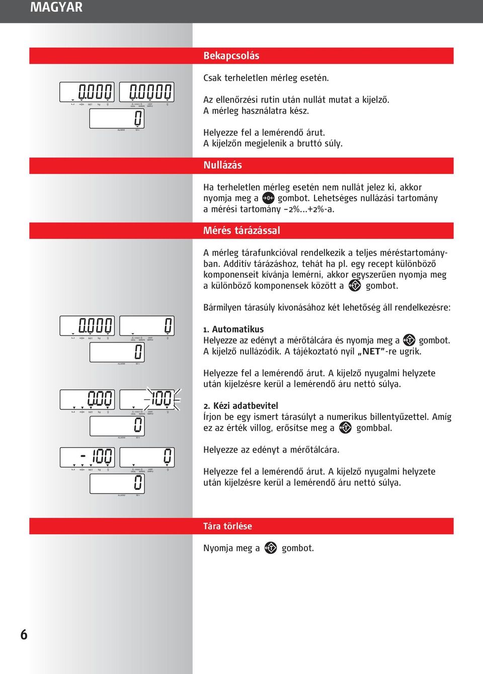 Mérés tárázással A mérleg tárafunkcióval rendelkezik a teljes méréstartományban. Additív tárázáshoz, tehát ha pl.