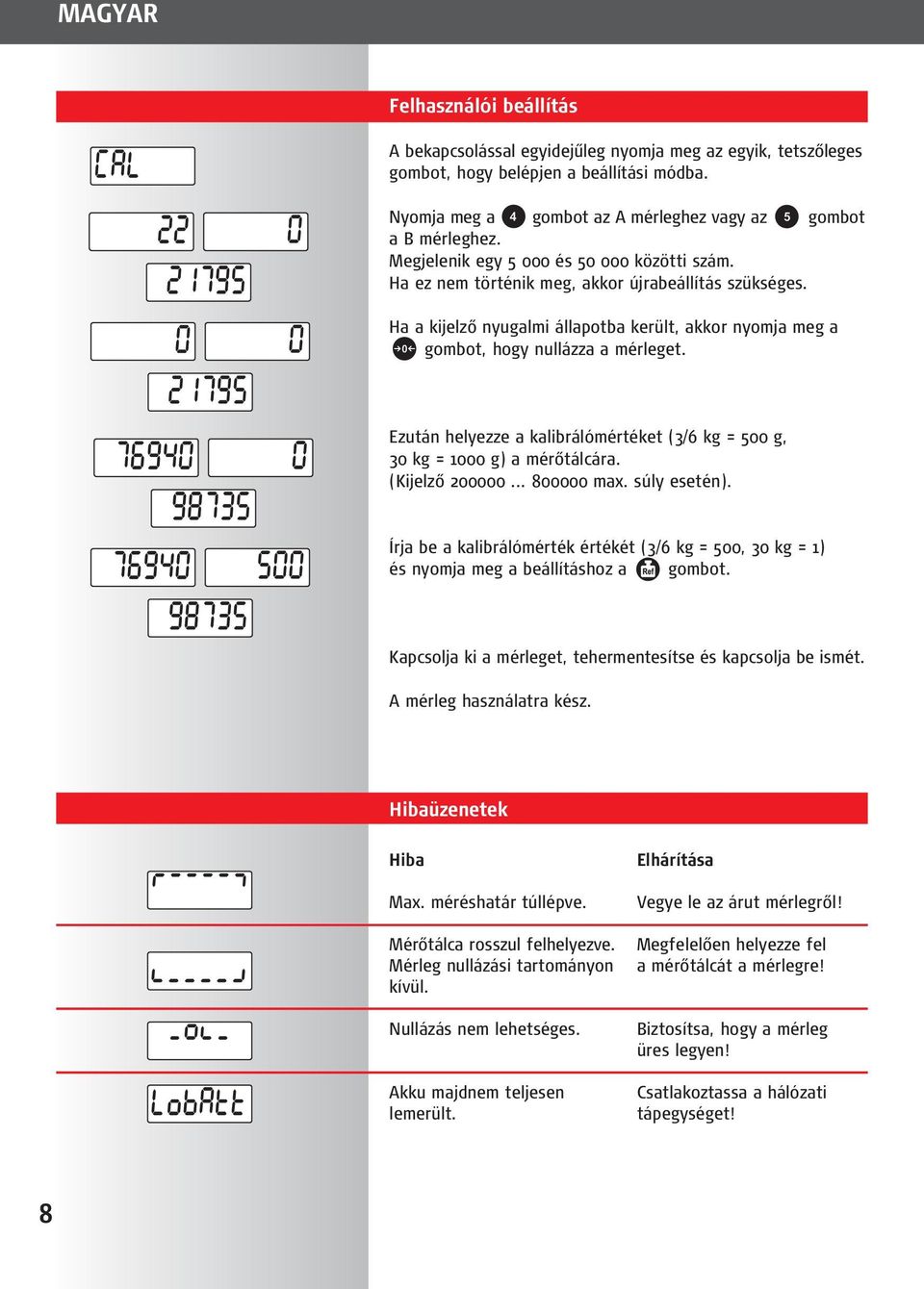 Ezután helyezze a kalibrálómértéket (3/6 kg = 500 g, 30 kg = 1000 g) a mérőtálcára. (Kijelző 200000... 800000 max. súly esetén).