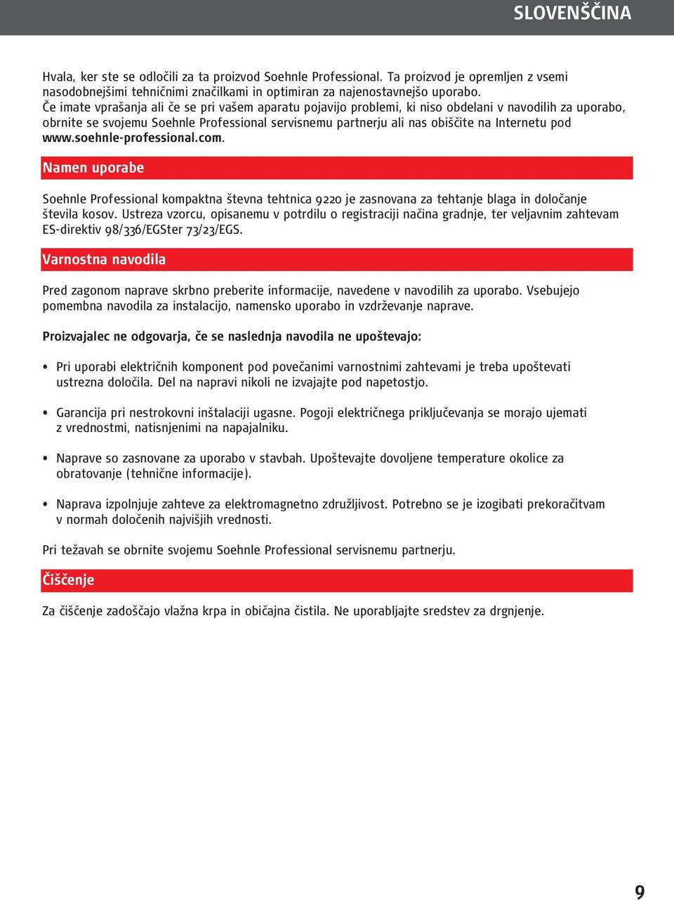 pod www.soehnle-professional.com. Namen uporabe Soehnle Professional kompaktna števna tehtnica 9220 je zasnovana za tehtanje blaga in določanje števila kosov.