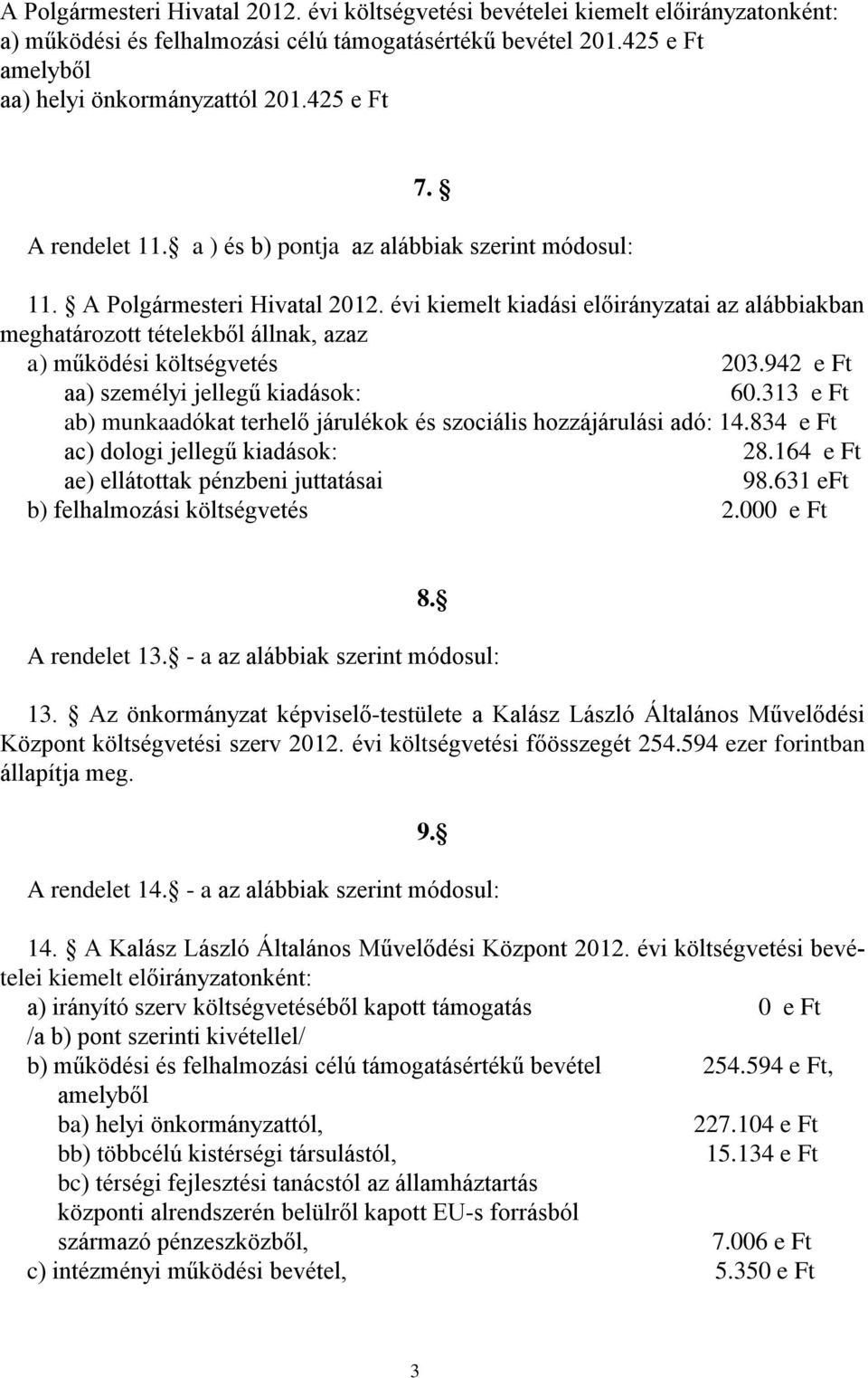 évi kiemelt kiadási előirányzatai az alábbiakban meghatározott tételekből állnak, azaz a) működési költségvetés 203.942 e Ft 60.313 e Ft szociális hozzájárulási adó: 14.834 e Ft 28.