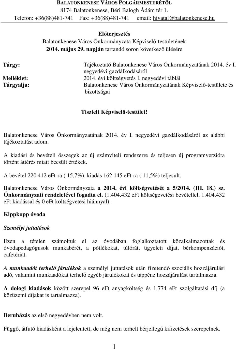 negyedévi gazdálkodásáról Melléklet: 2014. évi költségvetés I. negyedévi táblái Tárgyalja: Balatonkenese Város Önkormányzatának Képviselő-testülete és bizottságai Tisztelt Képviselő-testület!