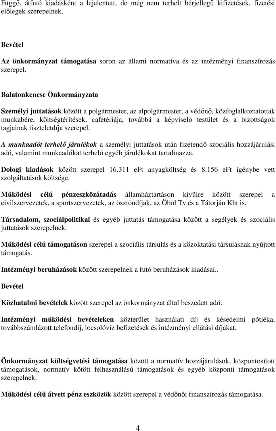 költségtérítések, cafetériája, továbbá a képviselő testület és a bizottságok tagjainak tiszteletdíja Dologi kiadások között szerepel 16.311 eft anyagköltség és 8.