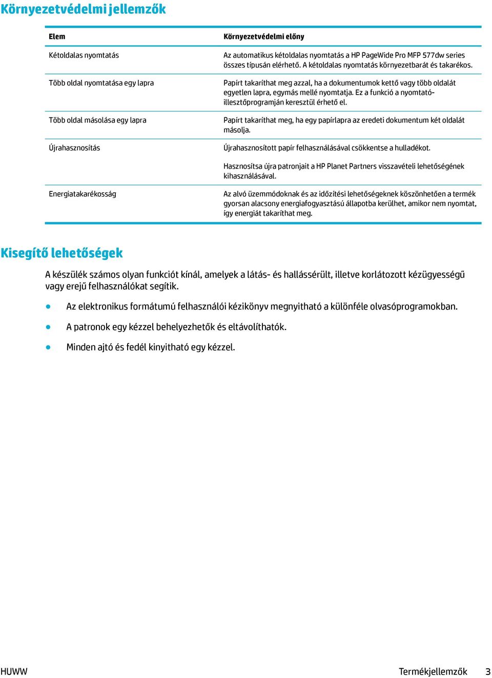 Papírt takaríthat meg azzal, ha a dokumentumok kettő vagy több oldalát egyetlen lapra, egymás mellé nyomtatja. Ez a funkció a nyomtatóillesztőprogramján keresztül érhető el.