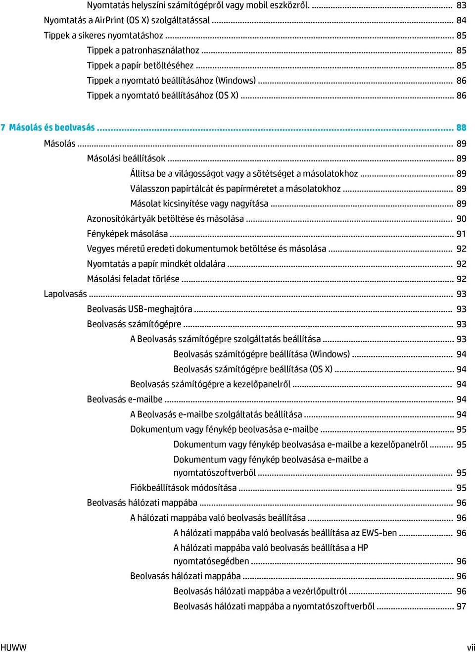 .. 89 Állítsa be a világosságot vagy a sötétséget a másolatokhoz... 89 Válasszon papírtálcát és papírméretet a másolatokhoz... 89 Másolat kicsinyítése vagy nagyítása.