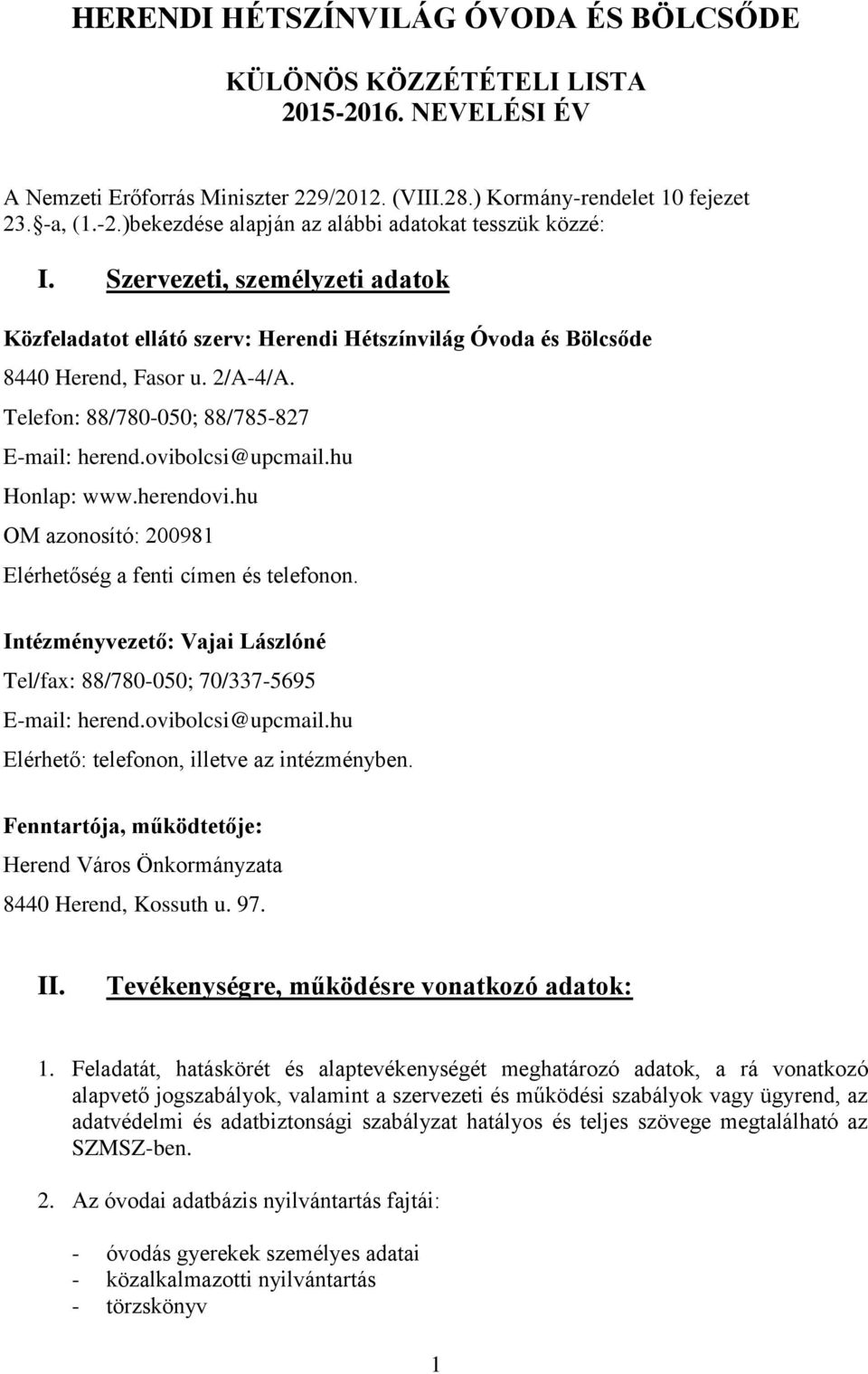 hu Honlap: www.herendovi.hu OM azonosító: 200981 Elérhetőség a fenti címen és telefonon. Intézményvezető: Vajai Lászlóné Tel/fax: 88/780-050; 70/337-5695 E-mail: herend.ovibolcsi@upcmail.