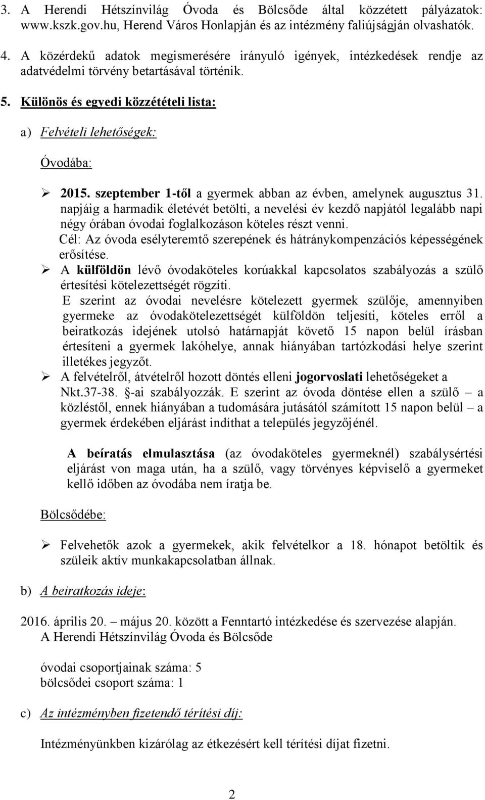 szeptember 1-től a gyermek abban az évben, amelynek augusztus 31. napjáig a harmadik életévét betölti, a nevelési év kezdő napjától legalább napi négy órában óvodai foglalkozáson köteles részt venni.