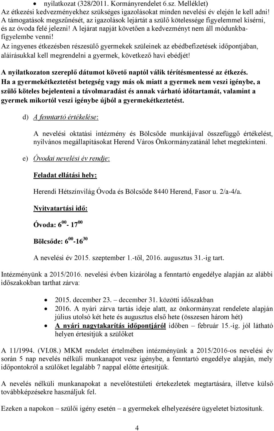 Az ingyenes étkezésben részesülő gyermekek szüleinek az ebédbefizetések időpontjában, aláírásukkal kell megrendelni a gyermek, következő havi ebédjét!