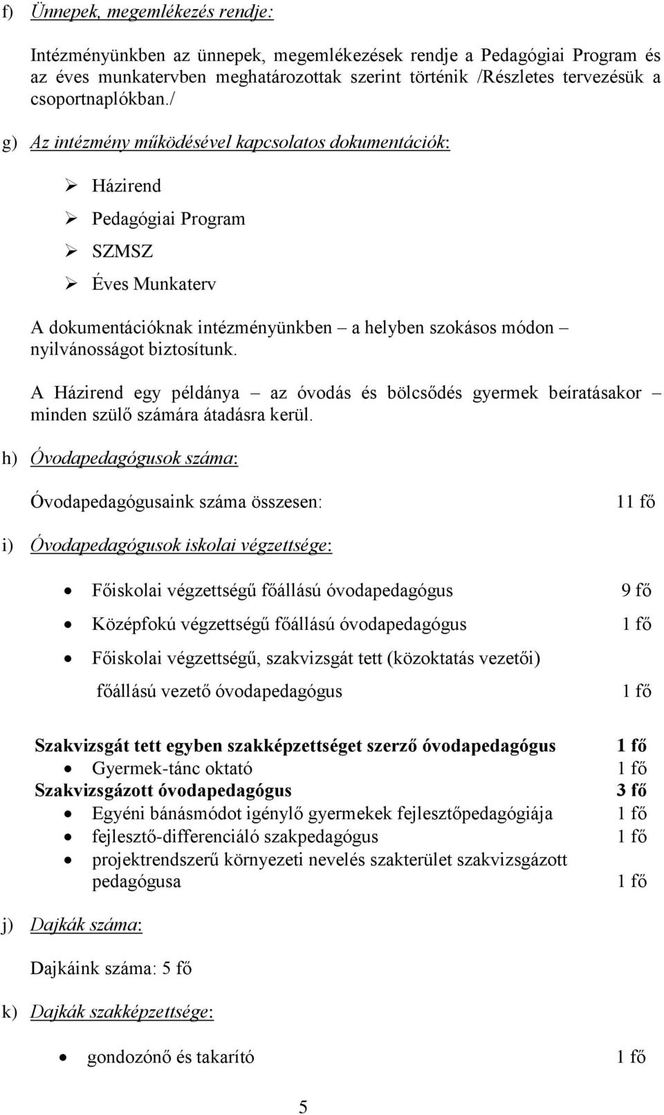 / g) Az intézmény működésével kapcsolatos dokumentációk: Házirend Pedagógiai Program SZMSZ Éves Munkaterv A dokumentációknak intézményünkben a helyben szokásos módon nyilvánosságot biztosítunk.