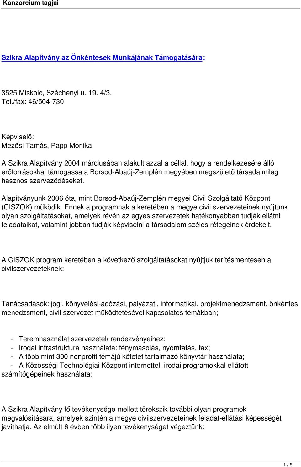 megszülető társadalmilag hasznos szerveződéseket. Alapítványunk 2006 óta, mint Borsod-Abaúj-Zemplén megyei Civil Szolgáltató Központ (CISZOK) működik.