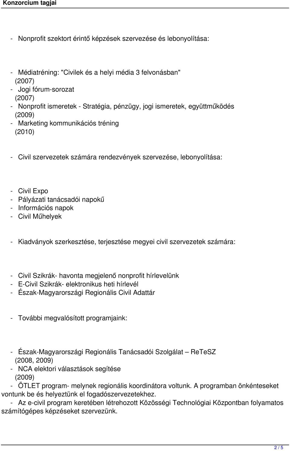 Információs napok - Civil Műhelyek - Kiadványok szerkesztése, terjesztése megyei civil szervezetek számára: - Civil Szikrák- havonta megjelenő nonprofit hírlevelünk - E-Civil Szikrák- elektronikus