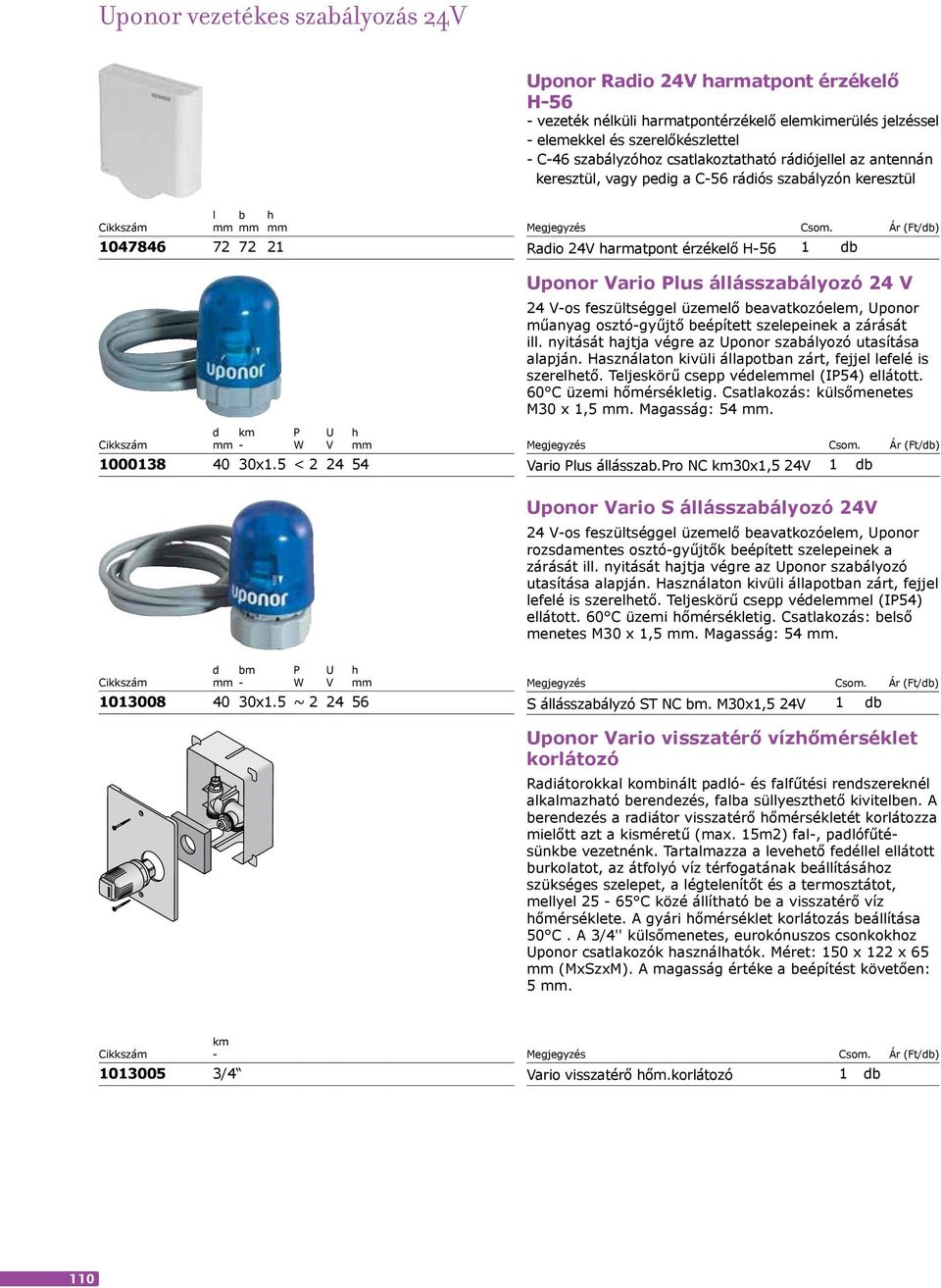 5 < 2 24 54 Radio 24V harmatpont érzékelő H-56 1 db 22 390 Uponor Vario Plus állásszabályozó 24 V 24 V-os feszültséggel üzemelő beavatkozóelem, Uponor műanyag osztó-gyűjtő beépített szelepeinek a