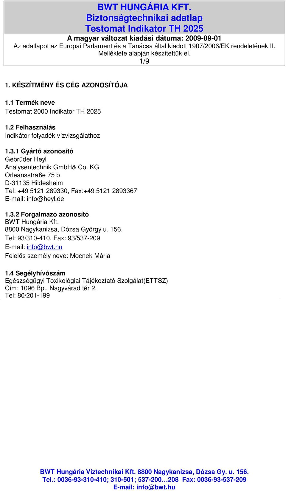 KG Orleansstraße 75 b D-31135 Hildesheim Tel: +49 5121 289330, Fax:+49 5121 2893367 E-mail: info@heyl.de 1.3.2 Forgalmazó azonosító BWT Hungária Kft.