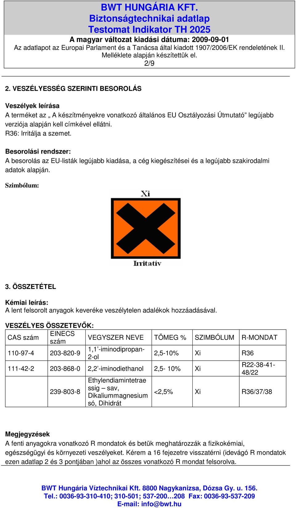 ÖSSZETÉTEL Kémiai leírás: A lent felsorolt anyagok keveréke veszélytelen adalékok hozzáadásával.