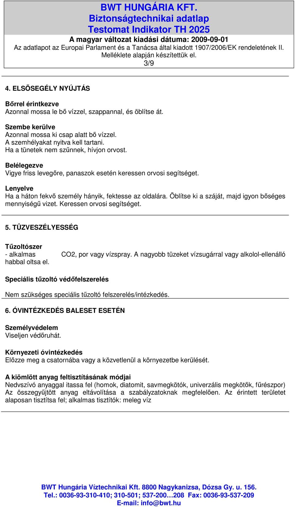 Öblítse ki a száját, majd igyon bıséges mennyiségő vizet. Keressen orvosi segítséget. 5. TÛZVESZÉLYESSÉG Tőzoltószer - alkalmas CO2, por vagy vízspray.