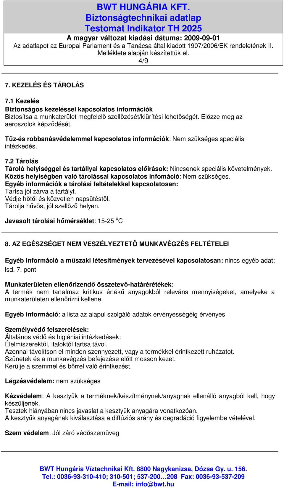 Közös helyiségben való tárolással kapcsolatos infomáció: Nem szükséges. Egyéb információk a tárolási feltételekkel kapcsolatosan: Tartsa jól zárva a tartályt. Védje hıtıl és közvetlen napsütéstıl.