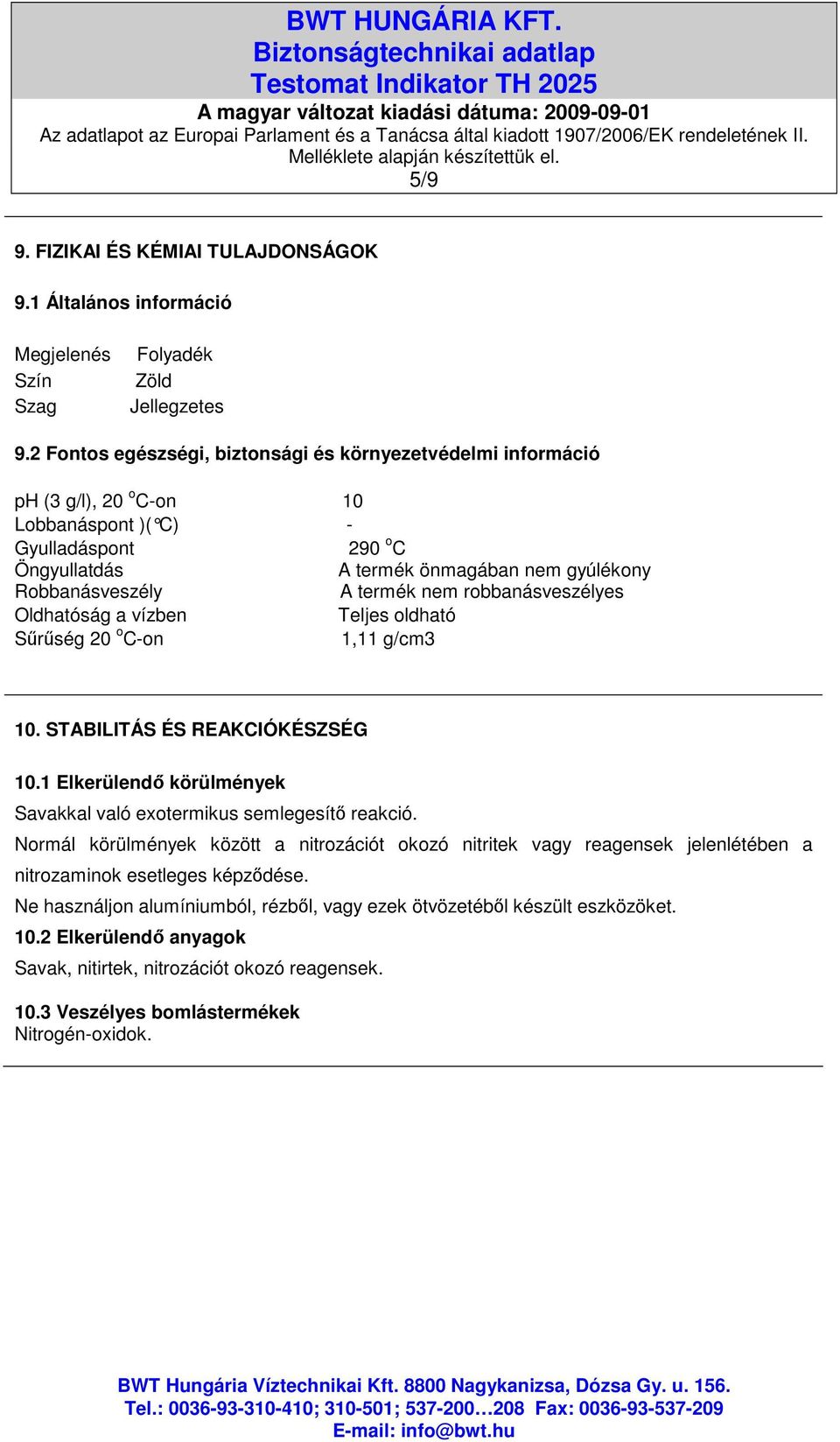 termék nem robbanásveszélyes Oldhatóság a vízben Teljes oldható Sőrőség 20 o C-on 1,11 g/cm3 10. STABILITÁS ÉS REAKCIÓKÉSZSÉG 10.