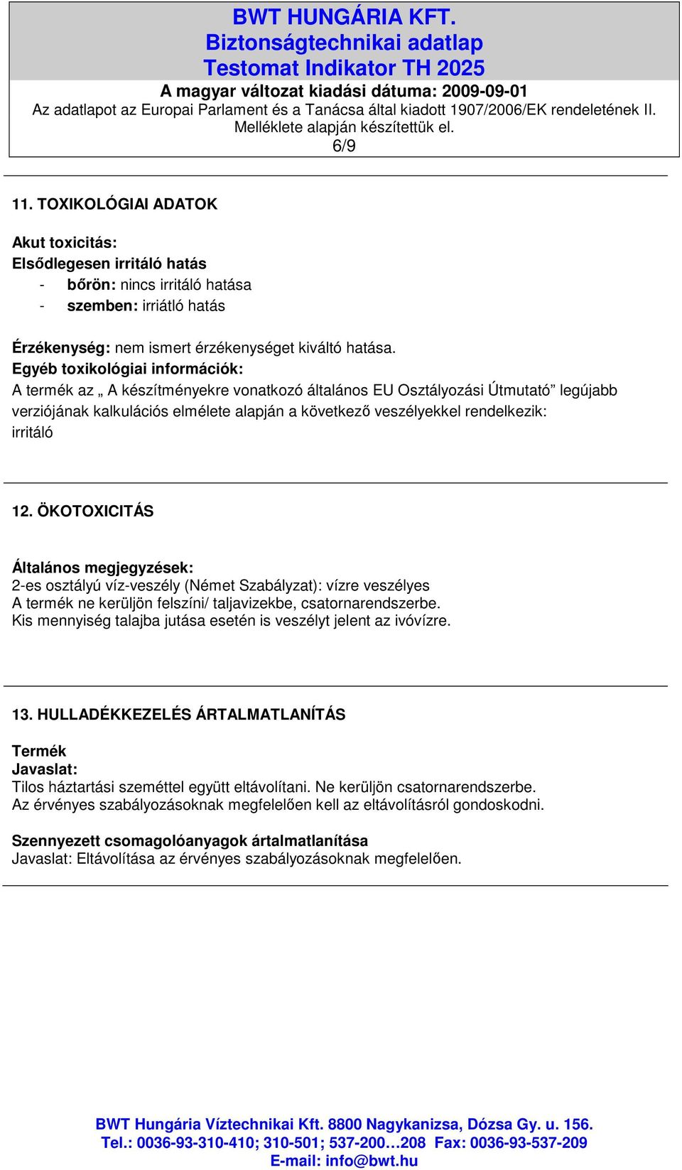 irritáló 12. ÖKOTOXICITÁS Általános megjegyzések: 2-es osztályú víz-veszély (Német Szabályzat): vízre veszélyes A termék ne kerüljön felszíni/ taljavizekbe, csatornarendszerbe.