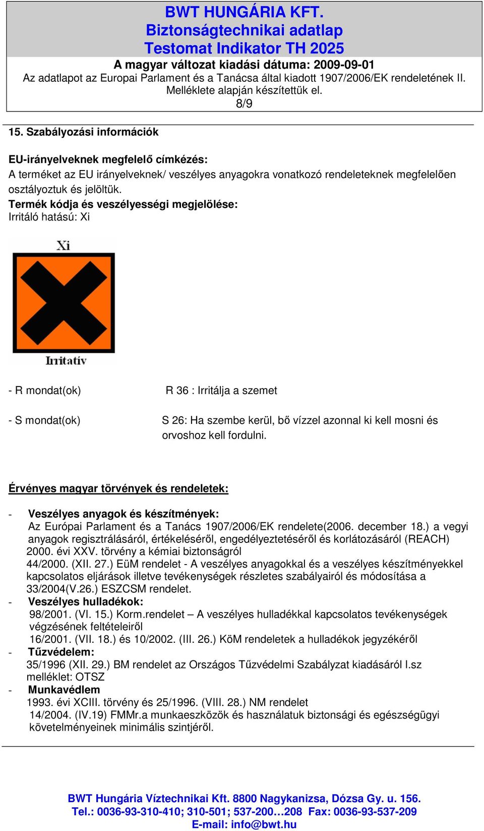 Érvényes magyar törvények és rendeletek: - Veszélyes anyagok és készítmények: Az Európai Parlament és a Tanács 1907/2006/EK rendelete(2006. december 18.