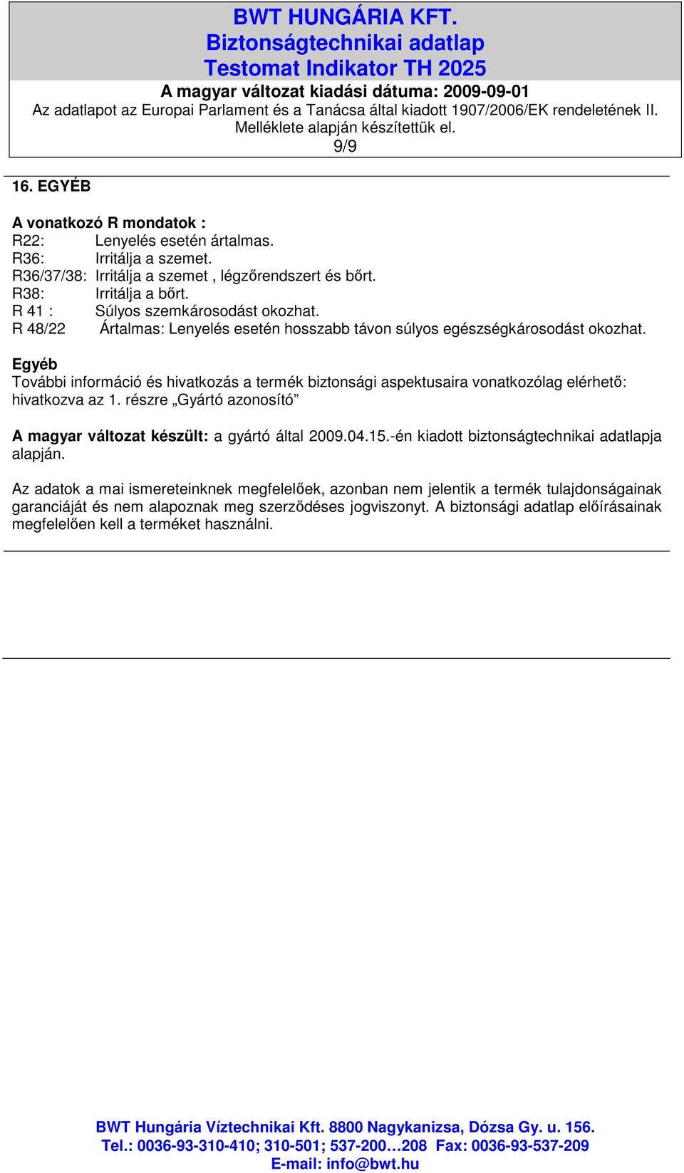 Egyéb További információ és hivatkozás a termék biztonsági aspektusaira vonatkozólag elérhetı: hivatkozva az 1. részre Gyártó azonosító A magyar változat készült: a gyártó által 2009.04.15.