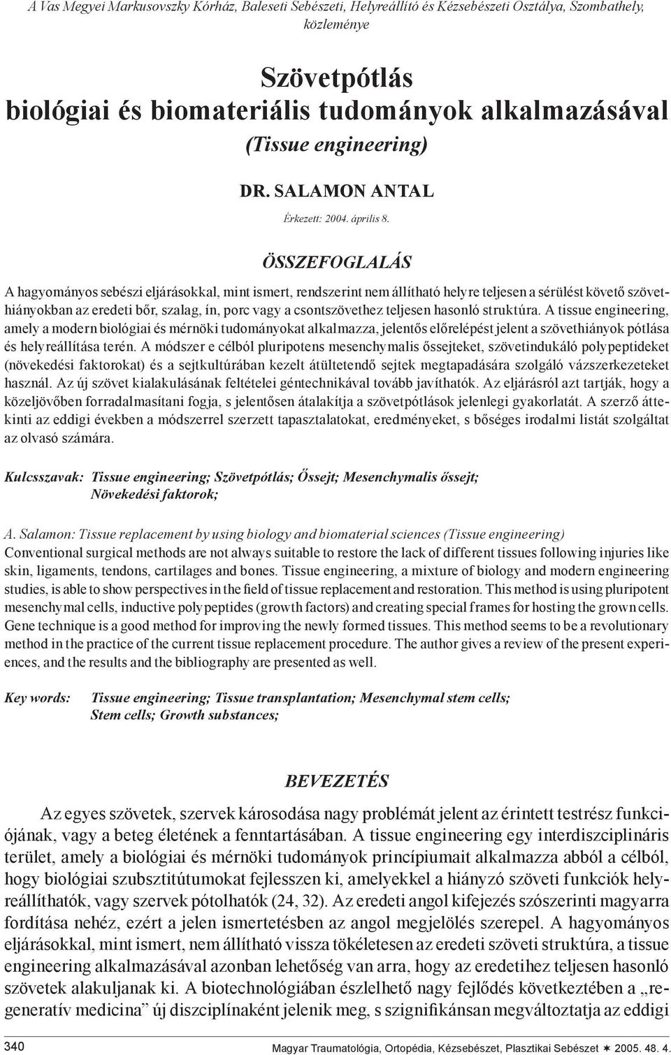 ÖSSZEFOGLALÁS A hagyományos sebészi eljárásokkal, mint ismert, rendszerint nem állítható helyre teljesen a sérülést követő szövethiányokban az eredeti bőr, szalag, ín, porc vagy a csontszövethez