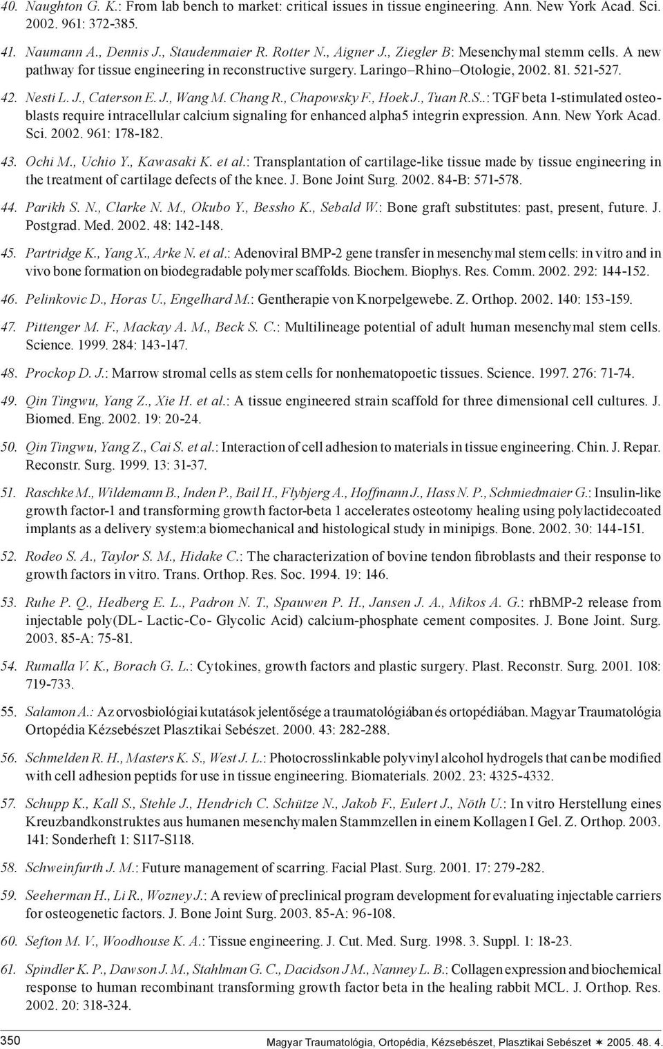 , Chapowsky F., Hoek J., Tuan R.S..: TGF beta 1-stimulated osteoblasts require intracellular calcium signaling for enhanced alpha5 integrin expression. Ann. New York Acad. Sci. 2002. 961: 178-182. 43.