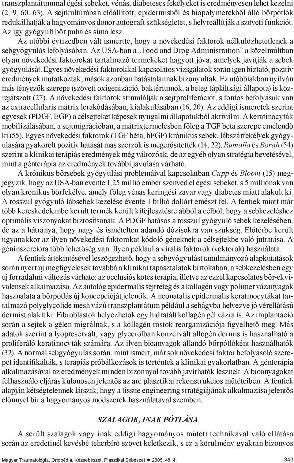 Az így gyógyult bőr puha és sima lesz. Az utóbbi évtizedben vált ismertté, hogy a növekedési faktorok nélkülözhetetlenek a sebgyógyulás lefolyásában.