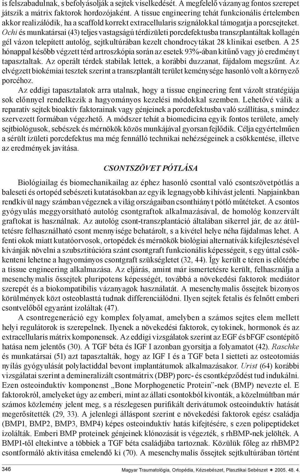 Ochi és munkatársai (43) teljes vastagságú térdízületi porcdefektusba transzplantáltak kollagén gél vázon telepített autológ, sejtkultúrában kezelt chondrocytákat 28 klinikai esetben.