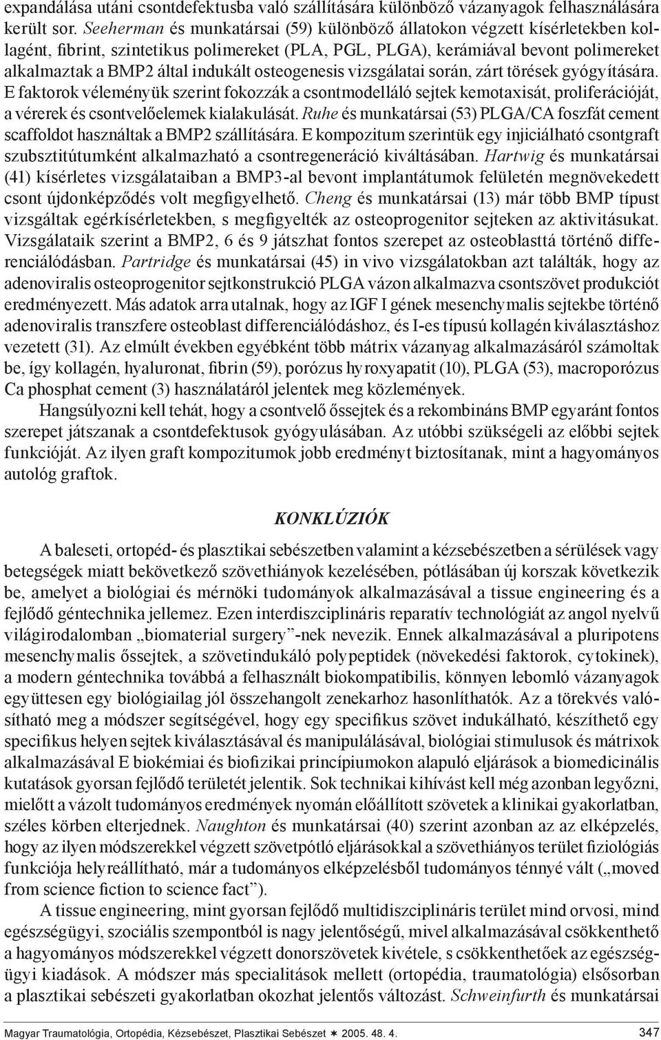 osteogenesis vizsgálatai során, zárt törések gyógyítására. E faktorok véleményük szerint fokozzák a csontmodelláló sejtek kemotaxisát, proliferációját, a vérerek és csontvelőelemek kialakulását.