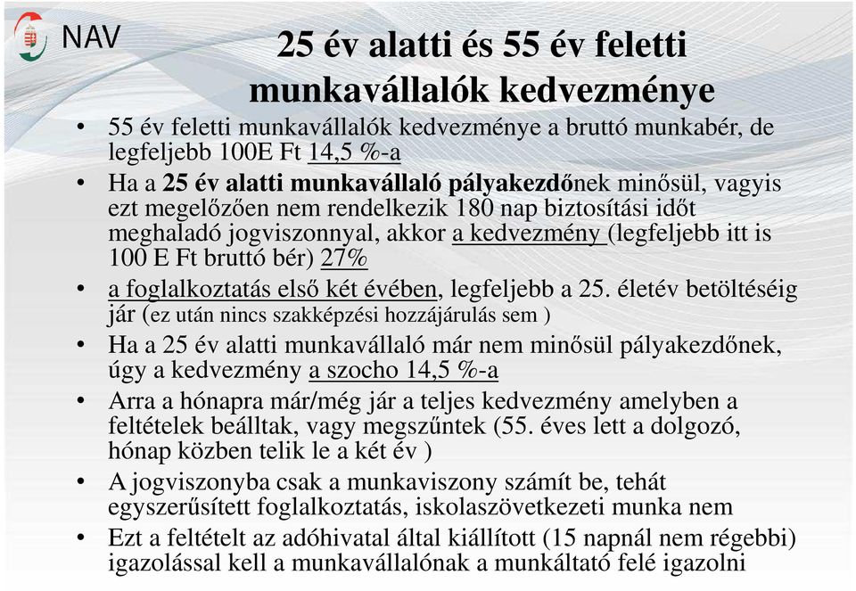 25. életév betöltéséig jár (ez után nincs szakképzési hozzájárulás sem ) Ha a 25 év alatti munkavállaló már nem minősül pályakezdőnek, úgy a kedvezmény a szocho 14,5 %-a Arra a hónapra már/még jár a