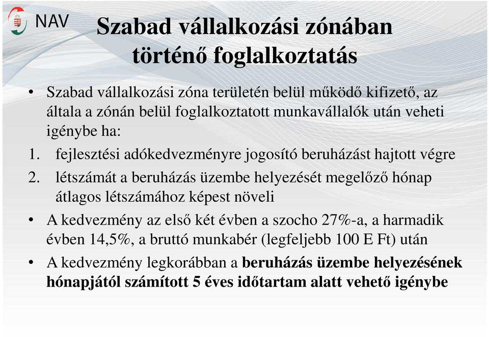 létszámát a beruházás üzembe helyezését megelőző hónap átlagos létszámához képest növeli A kedvezmény az első két évben a szocho 27%-a, a