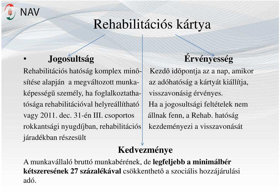 tósága rehabilitációval helyreállítható Ha a jogosultsági feltételek nem vagy 2011. dec. 31-én III. csoportos állnak fenn, a Rehab.