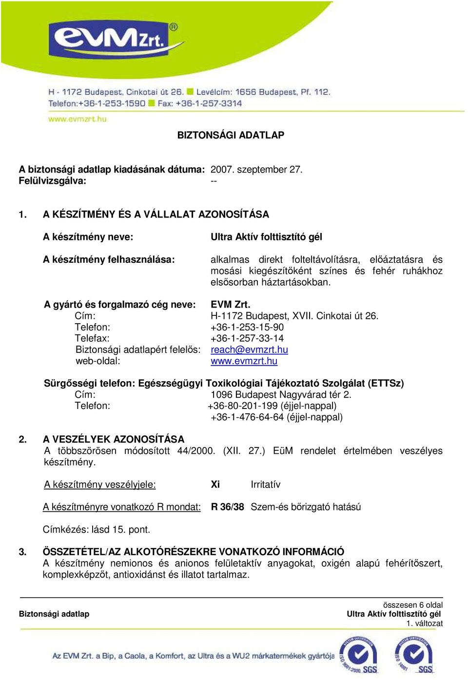 háztartásokban. A gyártó és forgalmazó cég neve: EVM Zrt. Cím: H-1172 Budapest, XVII. Cinkotai út 26. Telefon: +36-1-253-15-90 Telefax: +36-1-257-33-14 ért felelős: reach@evmzrt.hu web-oldal: www.