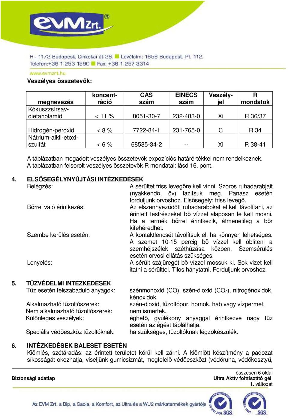 A táblázatban felsorolt veszélyes összetevők R mondatai: lásd 16. pont. 4. ELSŐSEGÉLYNYÚJTÁSI INTÉZKEDÉSEK Belégzés: A sérültet friss levegőre kell vinni.